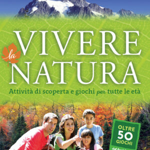 Vivere la natura - Attività di scoperta e giochi per tutte le età