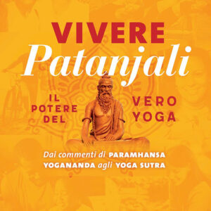 Vivere Patanjali. Il potere del vero yoga